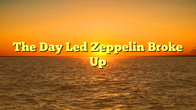 The Day Led Zeppelin Broke Up